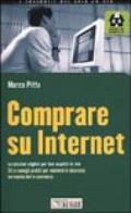 Comprare su Internet. Le soluzioni migliori per fare acquisti in rete. Siti e consigli pratici per muoversi in sicurezza nel mondo dell'e-commerce