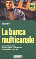 La banca multicanale. Dal phone all'Internet banking: gli strumenti disponibili e quelli che verranno. I criteri per scegliere la nuova banca