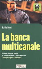 La banca multicanale. Dal phone all'Internet banking: gli strumenti disponibili e quelli che verranno. I criteri per scegliere la nuova banca