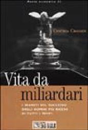 Vita da miliardari. I segreti del successo degli uomini più ricchi di tutti i tempi