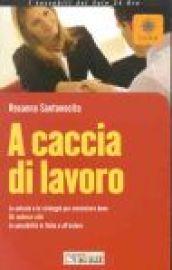 A caccia di lavoro. Le astuzie e le strategie per cominciare bene. Gli indirizzi utili. Le possibilità in Italia e all'estero