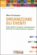 Organizzare gli eventi. Come gestire convegni, manisfestazioni e feste per la comunicazione d'impresa