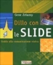 Dillo con le slide. Guida alla comunicazione visiva