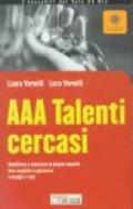 AAA talenti cercasi. Identificare e valorizzare le proprie capacità. Farsi scegliere e apprezzare. I consigli e i test