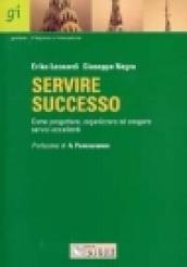 Servire successo. Come progettare, organizzare ed erogare servizi eccellenti