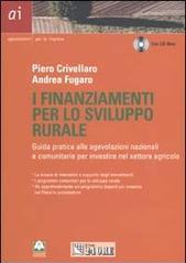 I finanziamenti per lo sviluppo rurale. Guida pratica alle agevolazioni nazionali e comunitarie per investire nel setteore agricolo. Con CD-ROM