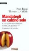 Mandategli un calzino solo. E altre 66 idee incredibilmente semplici (ma sperimentate) per creare un business o una marca di successo