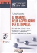 Il manuale delle agevolazioni per le imprese. Per conoscere e utilizzare tutti gli strumenti di sostegno nazionali, regionali, comunitari e internazionali. Con CD-ROM