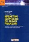 Marketing individuale dei servizi finanziari. Costruire il modello: gestione, tecnologie, sistemi di vendita, comunicazione