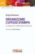 Organizzare l'ufficio stampa. Le relazioni con i media nell'era di internet