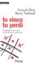 Io vinco tu perdi. Strategie di successo nel business e nella vita