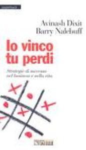 Io vinco tu perdi. Strategie di successo nel business e nella vita