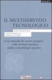 Il multiservizio tecnologico. L'uso razionale dei vettori energetici nelle strutture sanitarie: analisi e metodologie operative