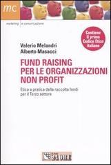 Fund raising per le organizzazioni non profit. Etica e pratica della raccolta fondi per il terzo settore