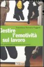 Gestire l'emotività sul lavoro. Come comunicare e controllare le emozioni