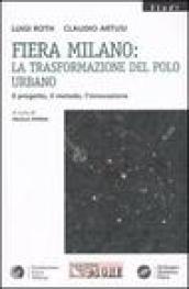 Fiera Milano: la trasformazione del polo urbano. Il progetto, il metodo, l'innovazione