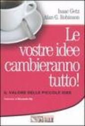 Le vostre idee cambieranno tutto! Il valore delle piccole idee