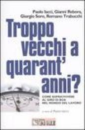 Troppo vecchi a quarant'anni? Come sopravvivere al giro di boa nel mondo del lavoro