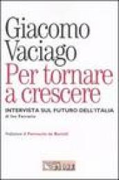 Per tornare a crescere. Intervista sul futuro dell'Italia