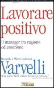 Lavorare positivo. Il manager tra ragione ed emozione