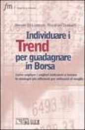 Individuare i trend per guadagnare in borsa. Come vagliare i migliori indicatori e trovare le strategie più efficienti e utilizzarli al meglio