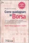 Come guadagnare in borsa. Tecniche, strumenti e nuove strategie per decidere come, dove e quando investire in tutte le condizioni di mercato