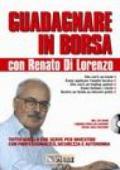 Guadagnare in borsa con Renato Di Lorenzo. Tutto quello che serve per investire con professionalità, sicurezza e autonomia. Con CD-ROM