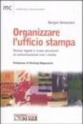 Organizzare l'ufficio stampa. Nuove regole e nuovi strumenti di comunicazione con i media