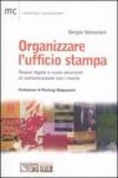 Organizzare l'ufficio stampa. Nuove regole e nuovi strumenti di comunicazione con i media