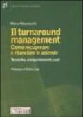 Il turnaround management. Come recuperare e rilanciare le aziende. Tecniche, comportamenti, casi