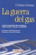 La guerra del gas. I nuovi padroni dell'energia, i rischi per l'Italiae l'Europa