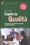 Capire la qualità. Strumenti e metodi per gestire l'organizzazione