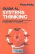 Guida al Systems thinking. Imparare e applicare il pensiero sistemico per migliorare l'intelligenza e gestire meglio la propria attività