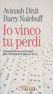 Io vinco, tu perdi. Strategie di successo nel business e nella vita