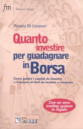 Quanto investire per guadagnare in Borsa. Come gestire in modo professionale la cifra da investire e la quantità di titoli da vendere o comprare