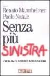 Senza più sinistra. L'Italia di Bossi e Berlusconi