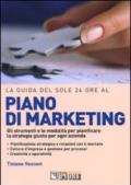 LA GUIDA DEL SOLE 24 ORE AL PIANO MARKETING. Gli strumenti e le modalità per pianificare la strategia giusta per ogni azienda.