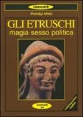 Gli etruschi. Magia, sesso e politica