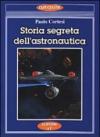 Storia segreta dell'astronautica. L'altra faccia della medaglia sui lanci missilistici segreti