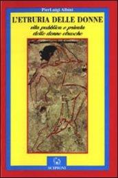 L'Etruria delle donne. Vita pubblica e privata delle donne etrusche