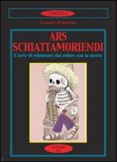 Ars schiattamoriendi. L'arte di schiattare dal ridere con la morte