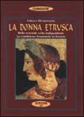 La donna etrusca. Bella, sensuale, colta, indipendente. La condizione femminile in Etruria