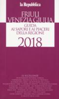 Friuli Venezia Giulia. Guida ai sapori e ai piaceri della regione 2018