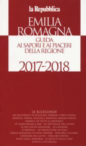 Emilia Romagna. Guida ai sapori e ai piaceri della regione 2017-2018