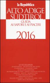 Alto Adige Südtirol. Guida ai sapori e ai piaceri della regione 2016