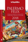 Palermo felix. Guida alle meraviglie della città capitale della cultura 2018