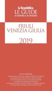 Friuli Venezia Giulia. Guida ai sapori e ai piaceri della regione 2019