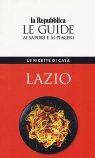 Lazio. Le ricette di casa. Le guide ai sapori e ai piaceri