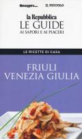 Friuli Venezia Giulia. Le ricette di casa. Le guide ai sapori e ai piaceri della regione