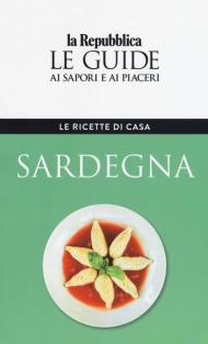 Sardegna. Le ricette di casa. Le guide ai sapori e ai piaceri